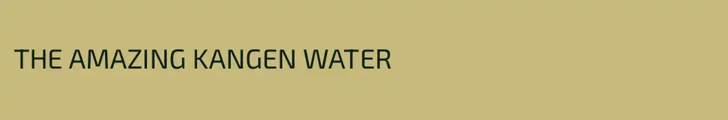 THE AMAZING KANGEN WATER